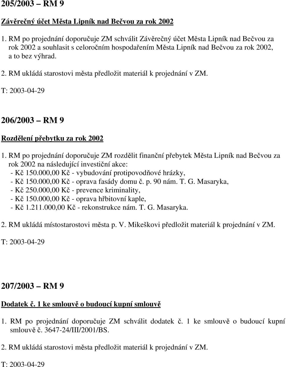 206/2003 RM 9 Rozdělení přebytku za rok 2002 1. RM po projednání doporučuje ZM rozdělit finanční přebytek Města Lipník nad Bečvou za rok 2002 na následující investiční akce: - Kč 150.