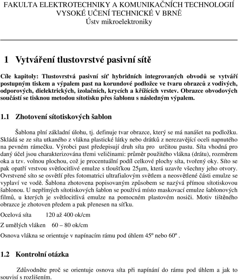 Obrazce obvodových součástí se tisknou metodou sítotisku přes šablonu s následným výpalem. 1.1 Zhotovení sítotiskových šablon Šablona plní základní úlohu, tj.