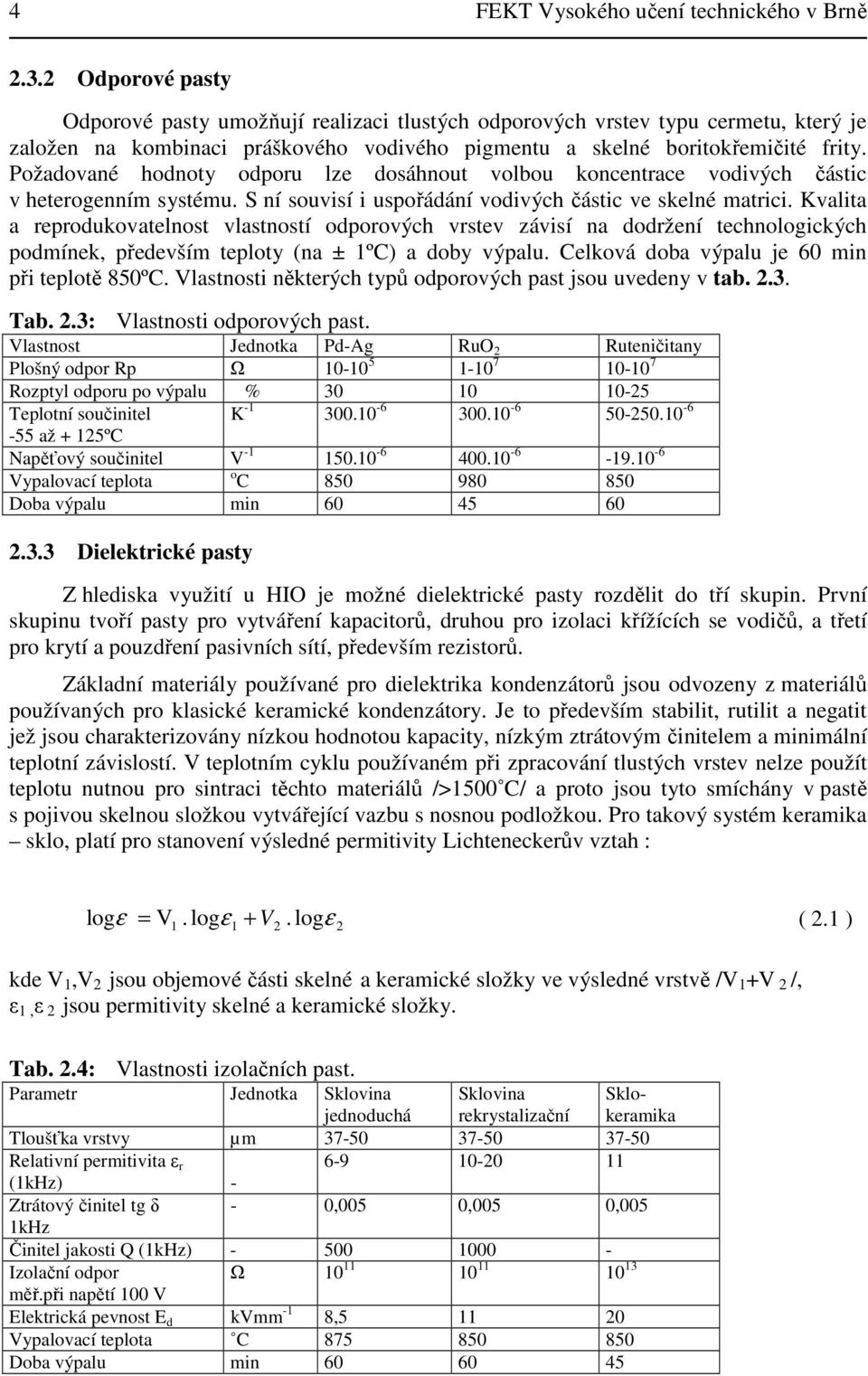 Požadované hodnoty odporu lze dosáhnout volbou koncentrace vodivých částic v heterogenním systému. S ní souvisí i uspořádání vodivých částic ve skelné matrici.