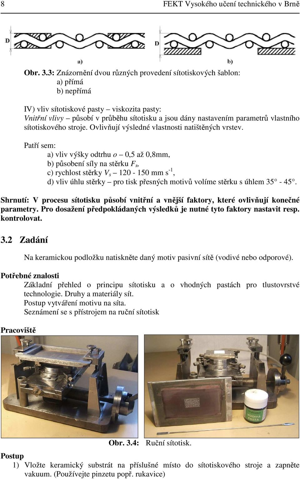 vlastního sítotiskového stroje. Ovlivňují výsledné vlastnosti natištěných vrstev.