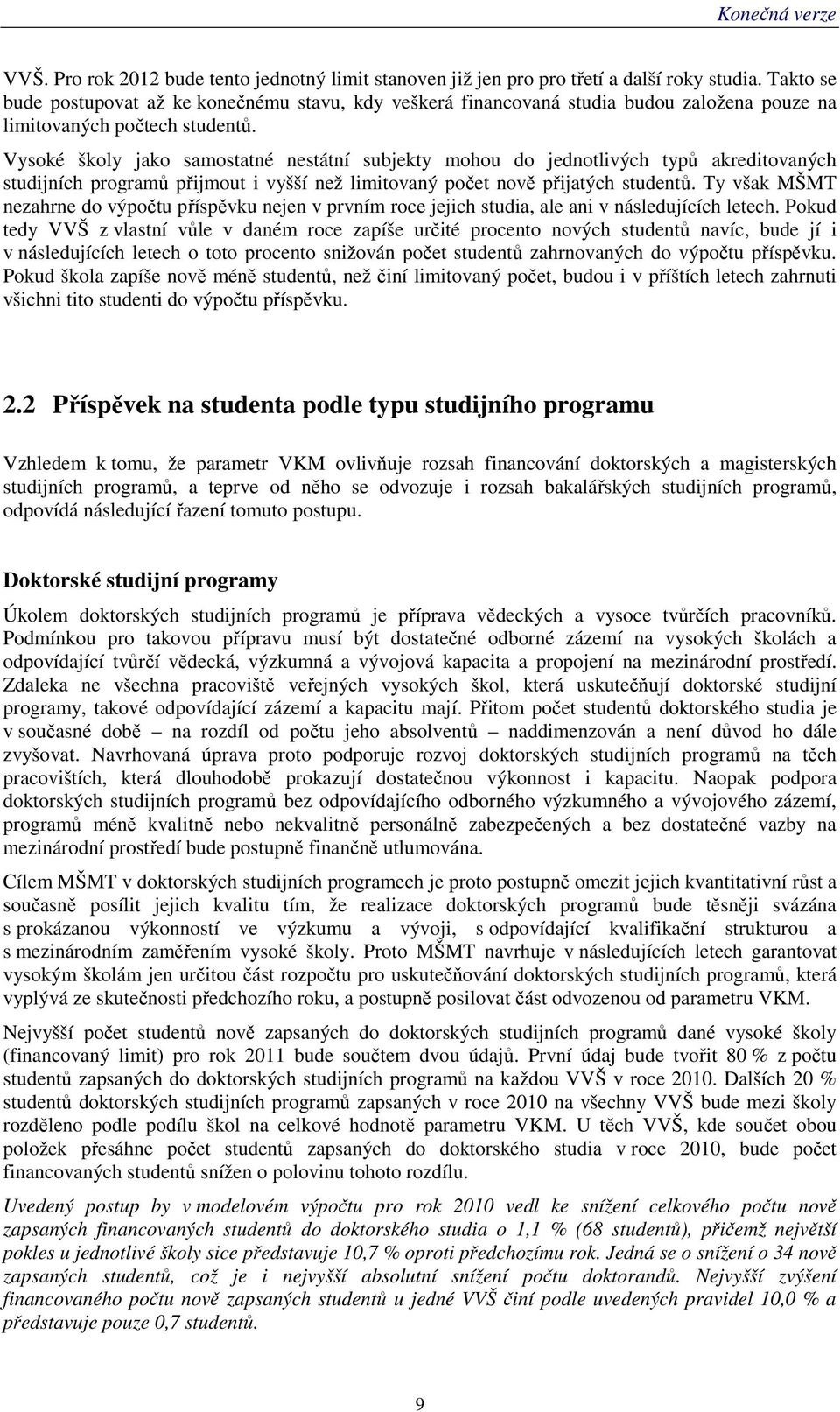 Vysoké školy jako samostatné nestátní subjekty mohou do jednotlivých typů akreditovaných studijních programů přijmout i vyšší než limitovaný počet nově přijatých studentů.