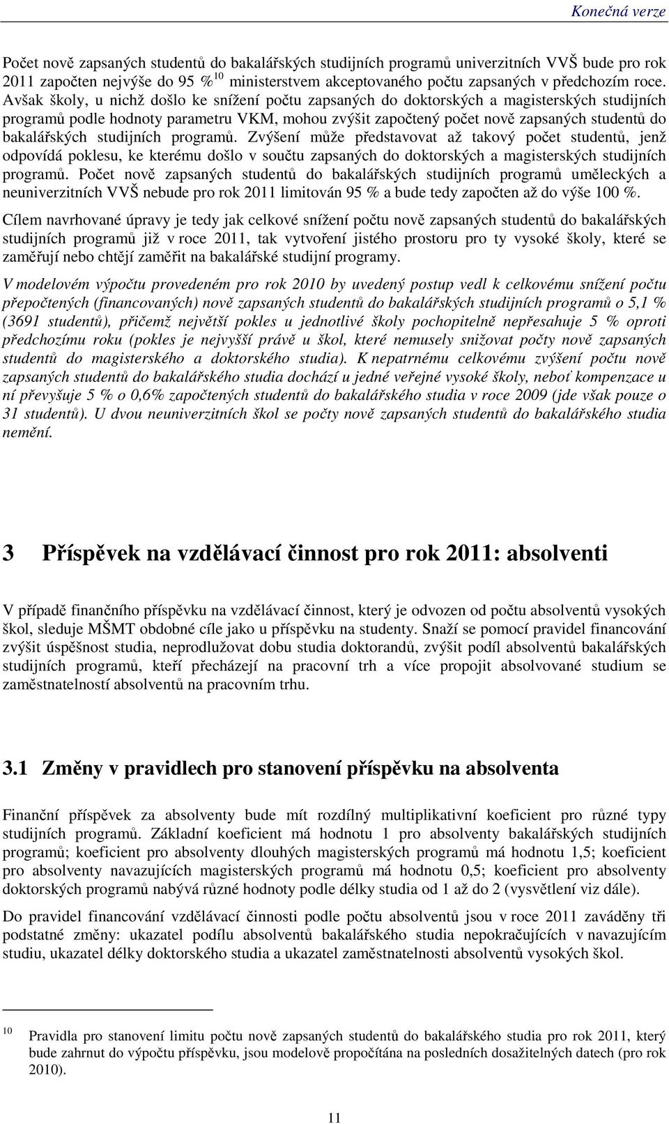 bakalářských studijních programů. Zvýšení může představovat až takový počet studentů, jenž odpovídá poklesu, ke kterému došlo v součtu zapsaných do doktorských a magisterských studijních programů.