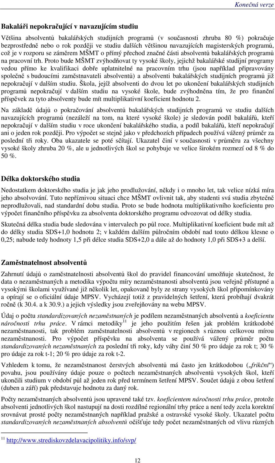 Proto bude MŠMT zvýhodňovat ty vysoké školy, jejichž bakalářské studijní programy vedou přímo ke kvalifikaci dobře uplatnitelné na pracovním trhu (jsou například připravovány společně s budoucími