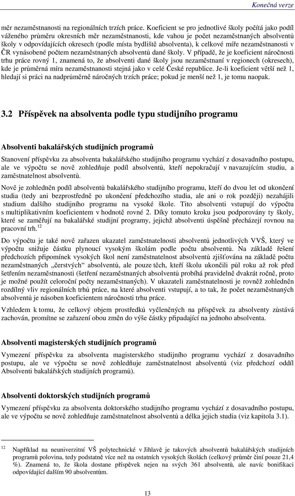 absolventa), k celkové míře nezaměstnanosti v ČR vynásobené počtem nezaměstnaných absolventů dané školy.