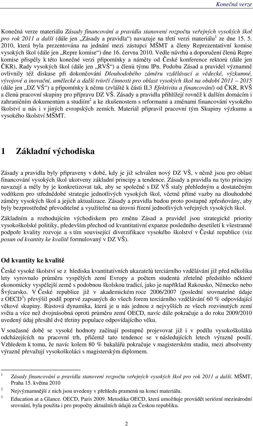 Vedle návrhů a doporučení členů Repre komise přispěly k této konečné verzi připomínky a náměty od České konference rektorů (dále jen ČKR), Rady vysokých škol (dále jen RVŠ ) a členů týmu IPn.