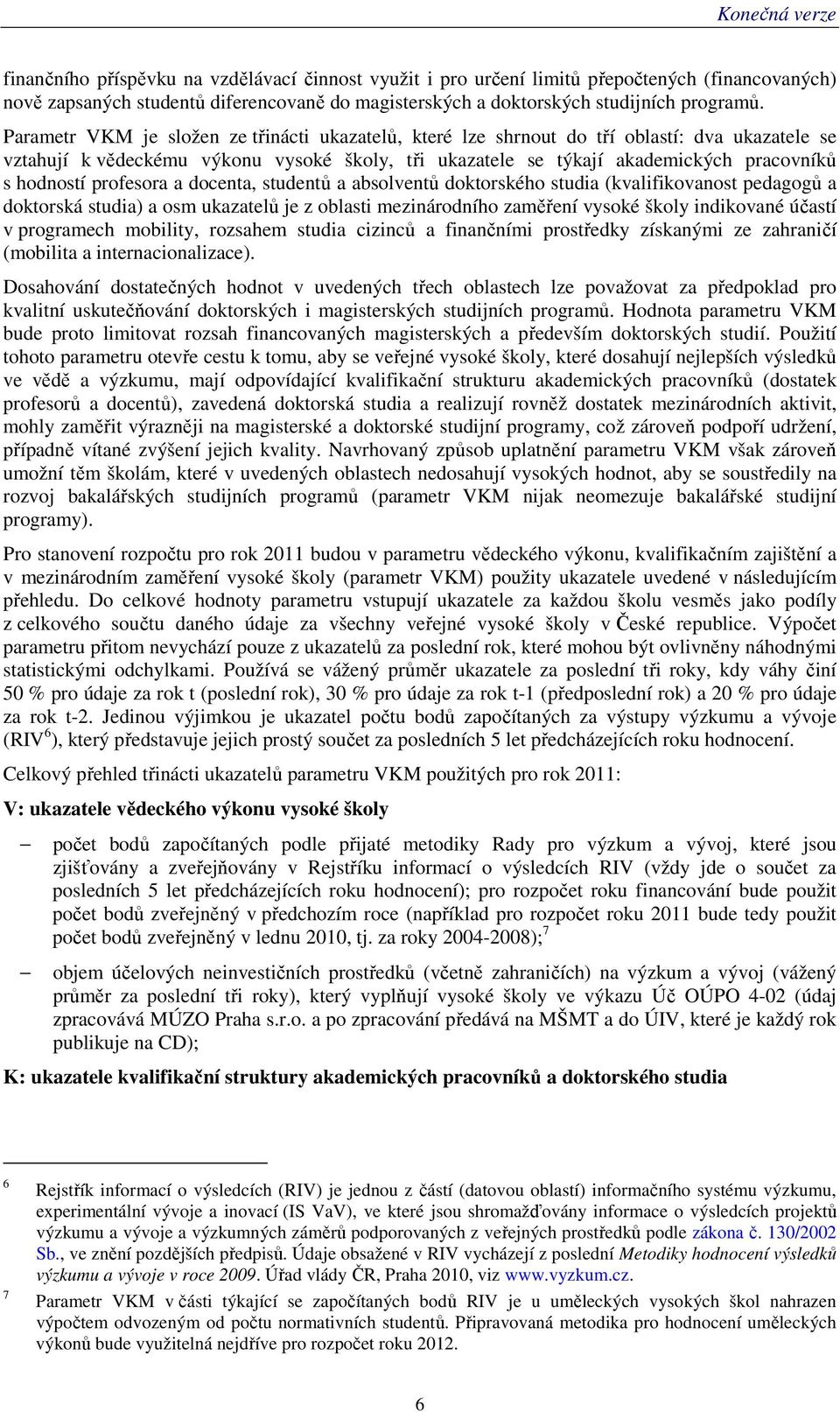 profesora a docenta, studentů a absolventů doktorského studia (kvalifikovanost pedagogů a doktorská studia) a osm ukazatelů je z oblasti mezinárodního zaměření vysoké školy indikované účastí v