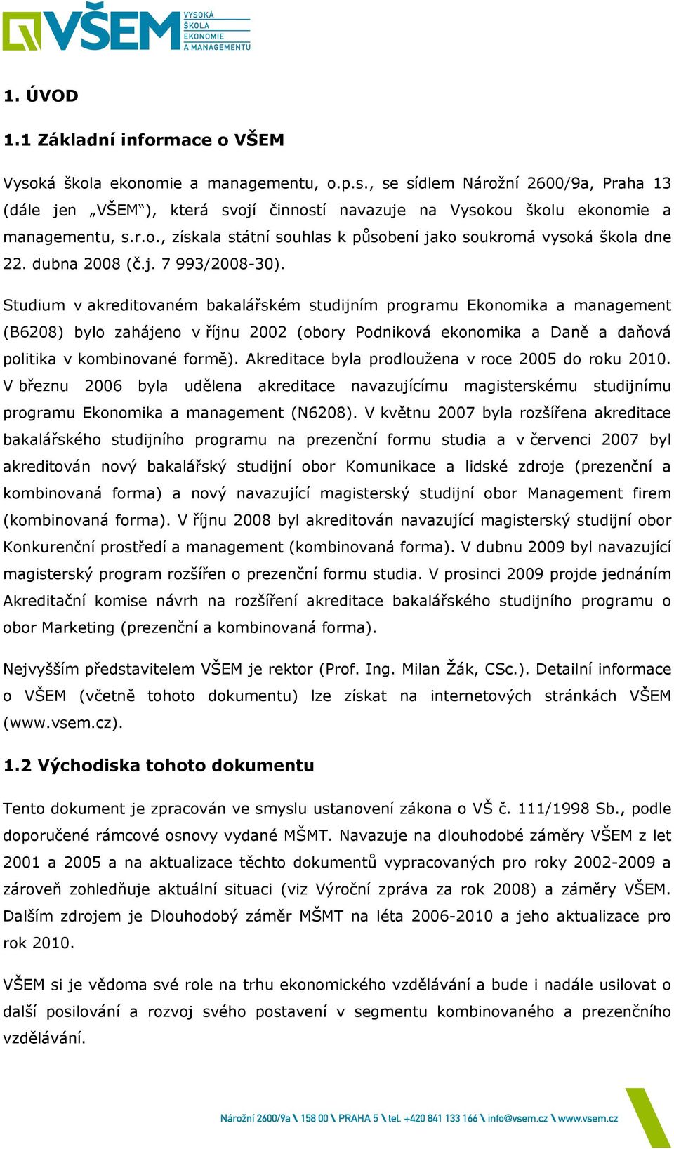 Studium v akreditovaném bakalářském studijním programu Ekonomika a management (B6208) bylo zahájeno v říjnu 2002 (obory Podniková ekonomika a Daně a daňová politika v kombinované formě).