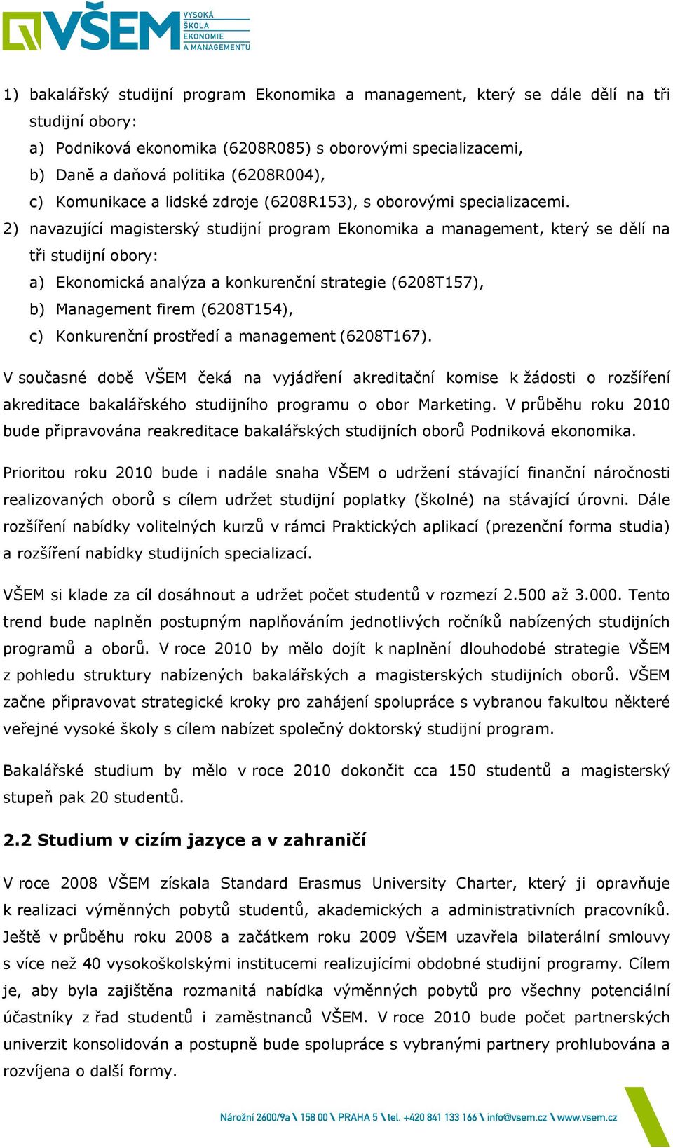 2) navazující magisterský studijní program Ekonomika a management, který se dělí na tři studijní obory: a) Ekonomická analýza a konkurenční strategie (6208T157), b) Management firem (6208T154), c)