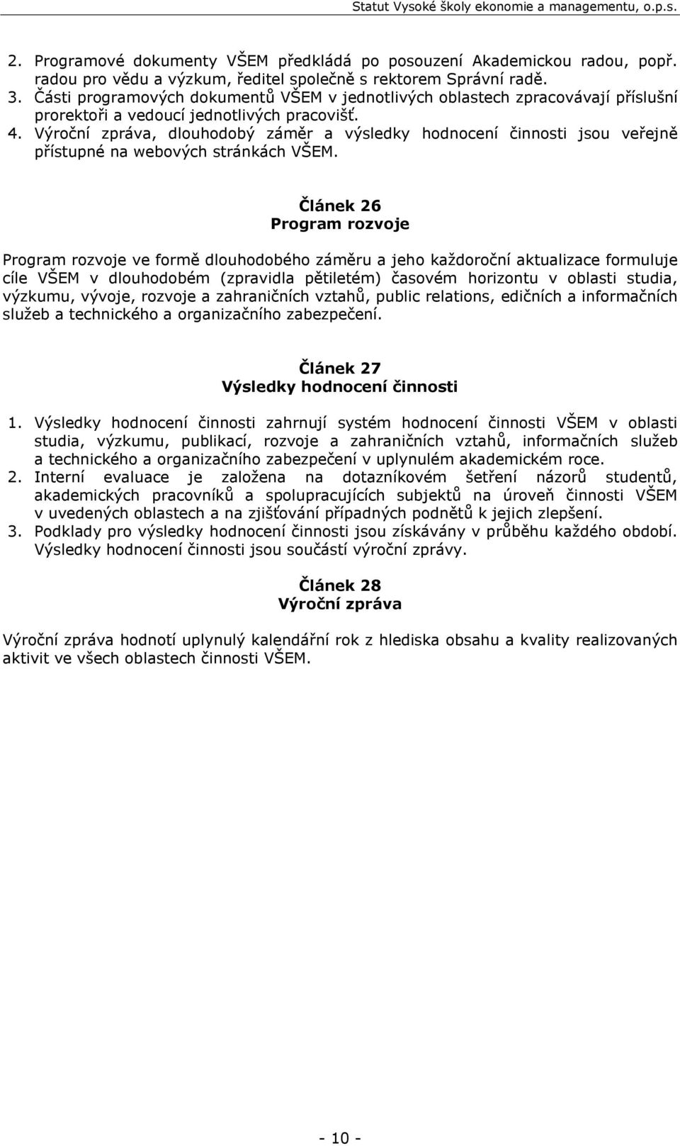 Výroční zpráva, dlouhodobý záměr a výsledky hodnocení činnosti jsou veřejně přístupné na webových stránkách VŠEM.