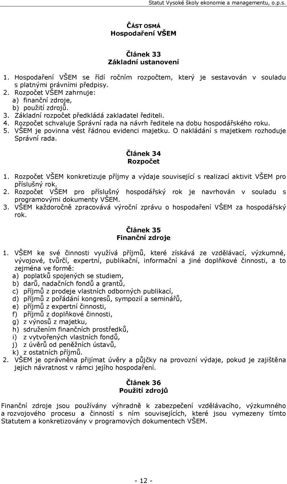 VŠEM je povinna vést řádnou evidenci majetku. O nakládání s majetkem rozhoduje Správní rada. Článek 34 Rozpočet 1.