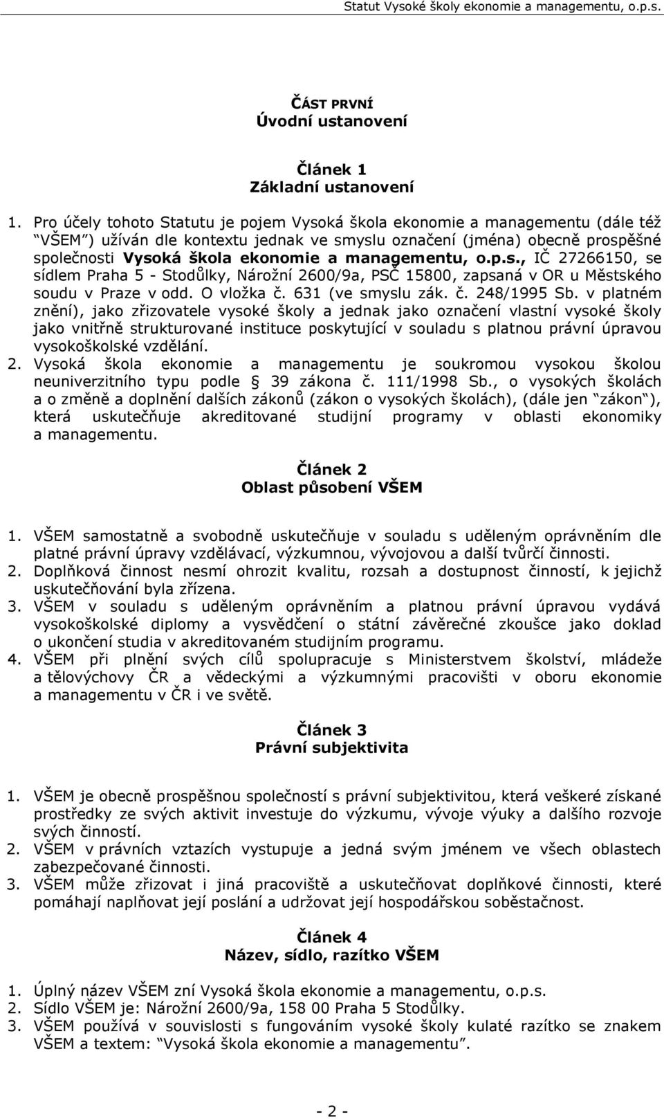 managementu, o.p.s., IČ 27266150, se sídlem Praha 5 - Stodůlky, Nárožní 2600/9a, PSČ 15800, zapsaná v OR u Městského soudu v Praze v odd. O vložka č. 631 (ve smyslu zák. č. 248/1995 Sb.