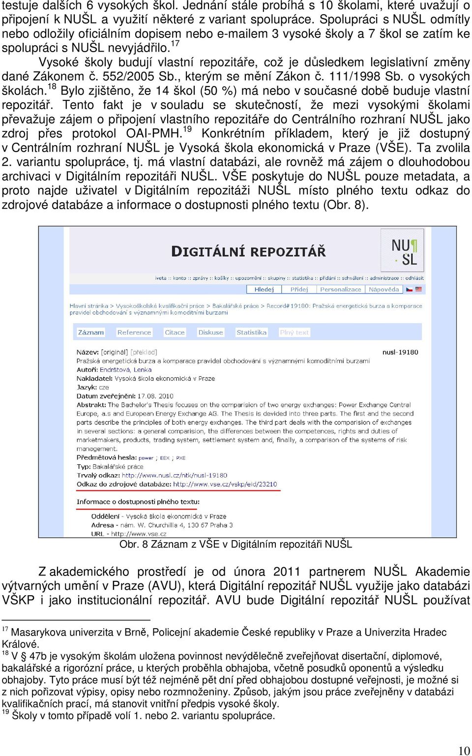 17 Vysoké školy budují vlastní repozitáře, což je důsledkem legislativní změny dané Zákonem č. 552/2005 Sb., kterým se mění Zákon č. 111/1998 Sb. o vysokých školách.