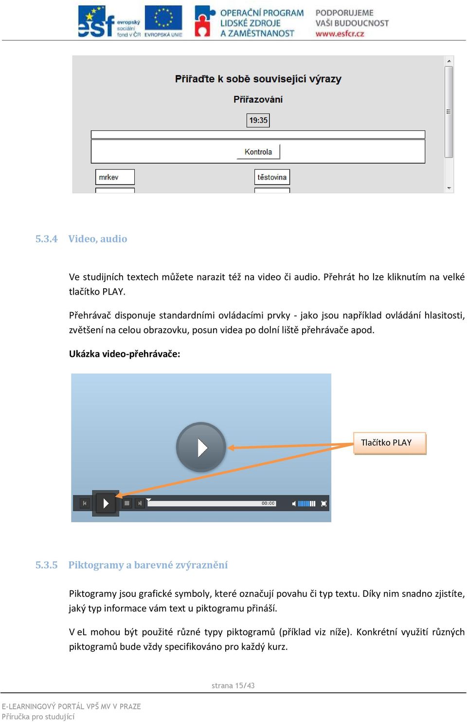 Ukázka video-přehrávače: Tlačítko PLAY 5.3.5 Piktogramy a barevné zvýraznění Piktogramy jsou grafické symboly, které označují povahu či typ textu.