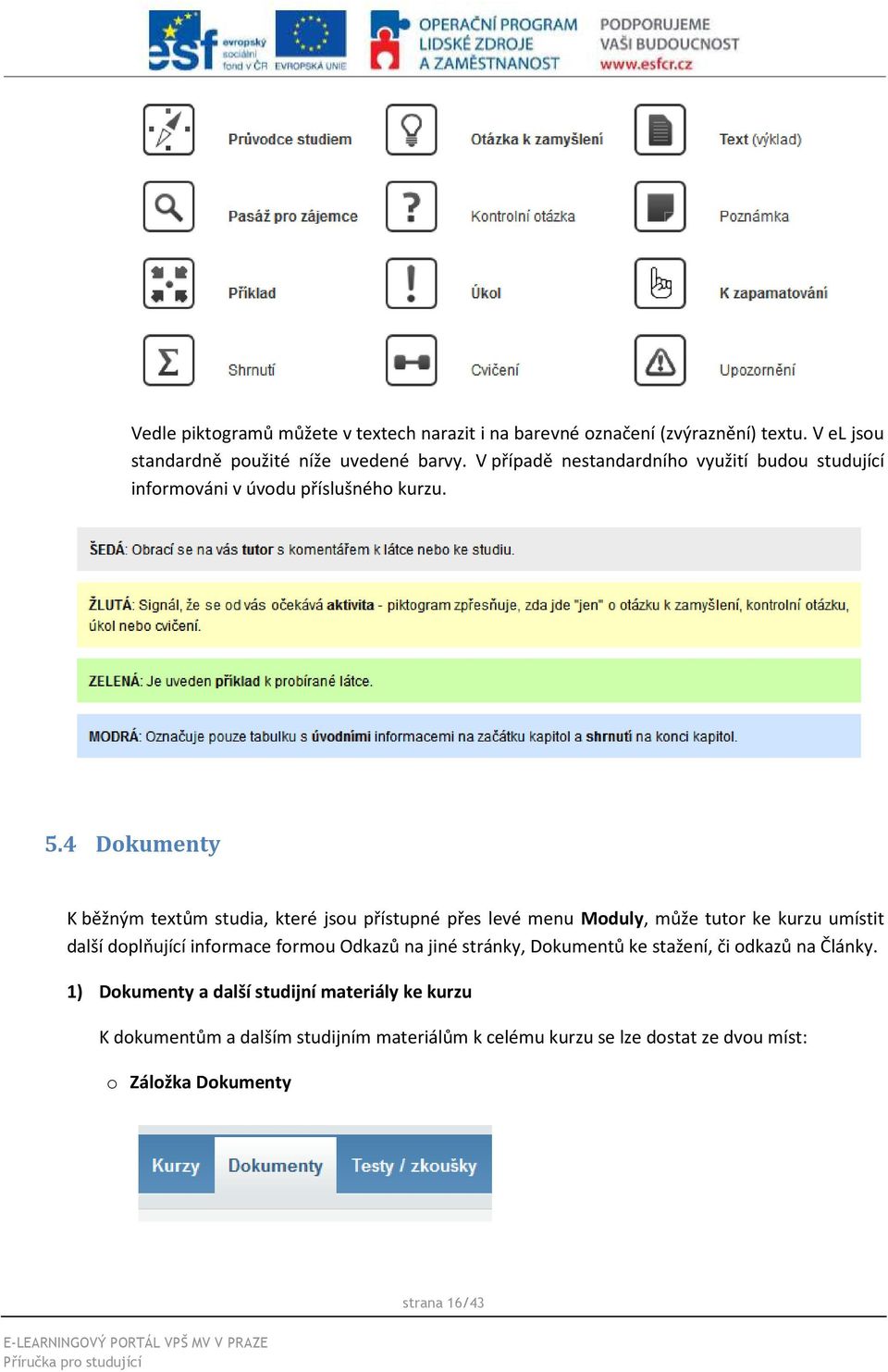 4 Dokumenty K běžným textům studia, které jsou přístupné přes levé menu Moduly, může tutor ke kurzu umístit další doplňující informace formou Odkazů