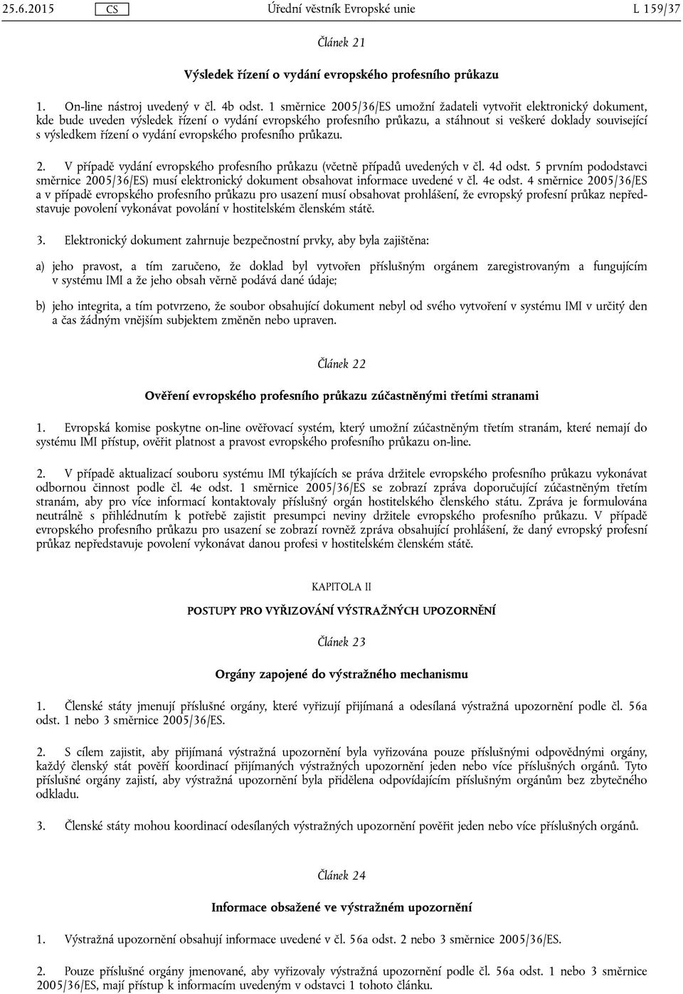řízení o vydání evropského profesního průkazu. 2. V případě vydání evropského profesního průkazu (včetně případů uvedených v čl. 4d odst.