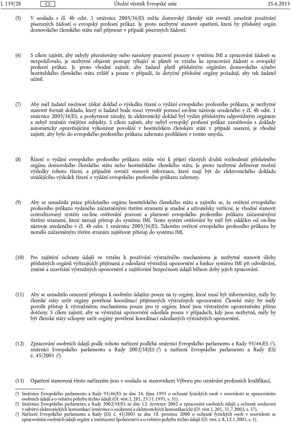 (6) S cílem zajistit, aby nebyly přerušovány nebo narušeny pracovní procesy v systému IMI a zpracování žádosti se nezpožďovalo, je nezbytné objasnit postupy týkající se plateb ve vztahu ke zpracování