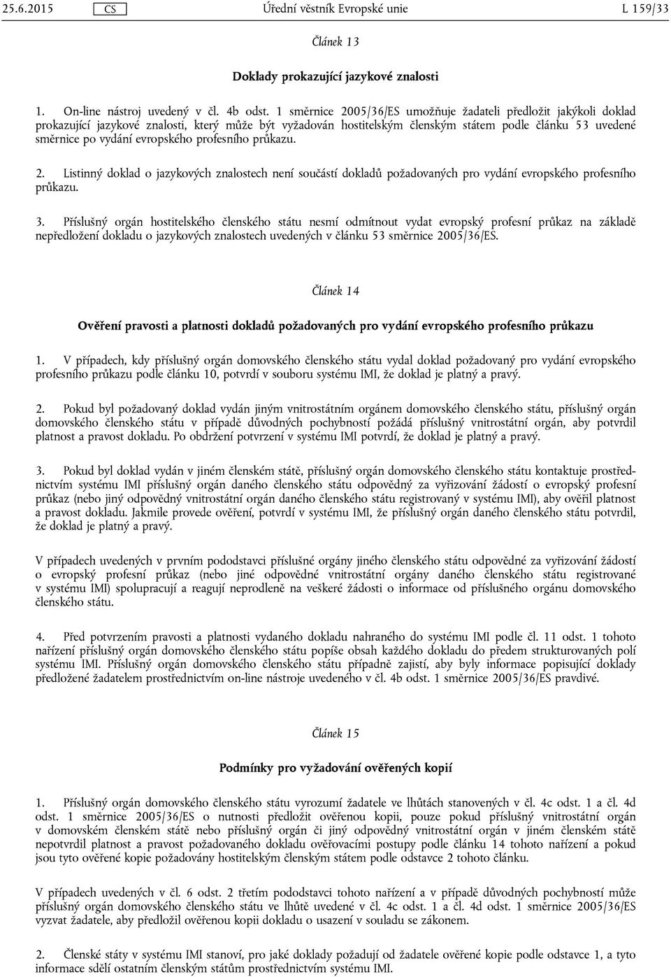 evropského profesního průkazu. 2. Listinný doklad o jazykových znalostech není součástí dokladů požadovaných pro vydání evropského profesního průkazu. 3.