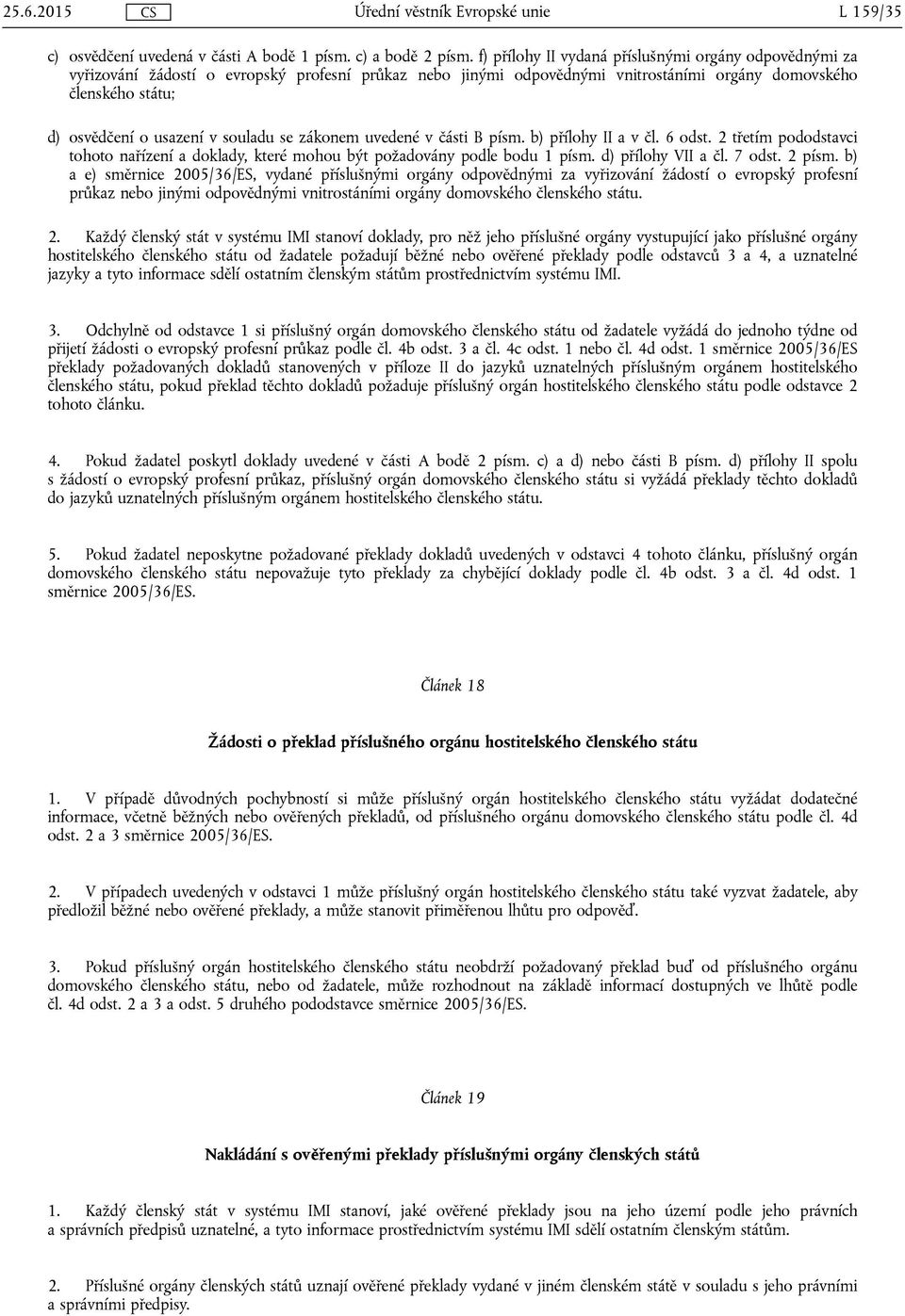 souladu se zákonem uvedené v části B písm. b) přílohy II a v čl. 6 odst. 2 třetím pododstavci tohoto nařízení a doklady, které mohou být požadovány podle bodu 1 písm. d) přílohy VII a čl. 7 odst.