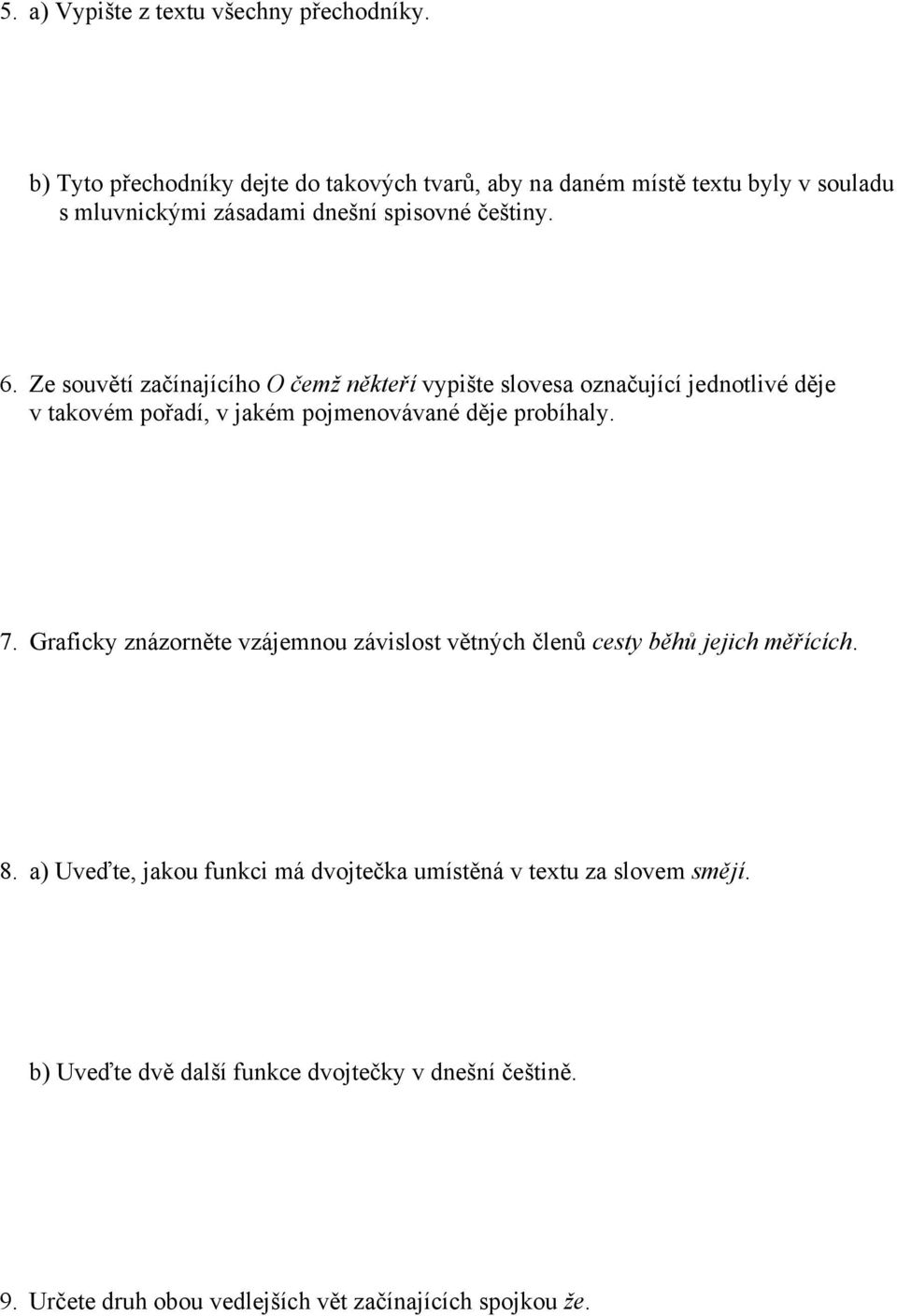 Ze souvětí začínajícího O čemž někteří vypište slovesa označující jednotlivé děje v takovém pořadí, v jakém pojmenovávané děje probíhaly. 7.