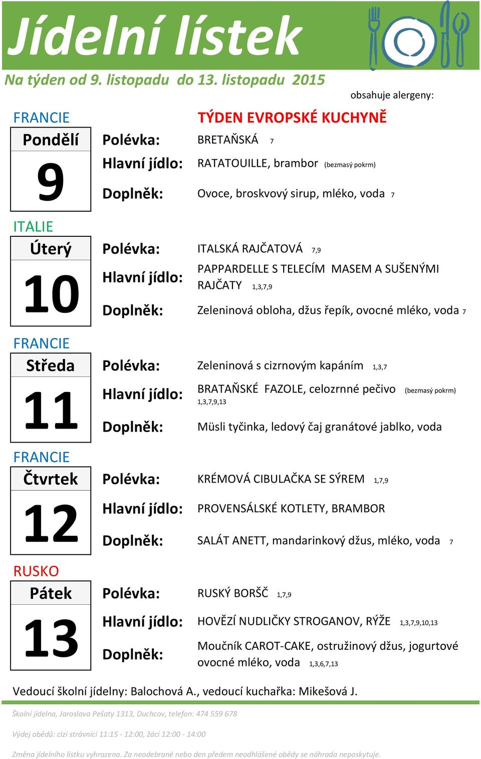 TELECÍM MASEM A SUŠENÝMI RAJČATY 1,3,7,9 Zeleninová obloha, džus řepík, ovocné mléko, voda 7 Středa Zeleninová s cizrnovým kapáním 1,3,7 11 BRATAŇSKÉ FAZOLE, celozrnné pečivo (bezmasý