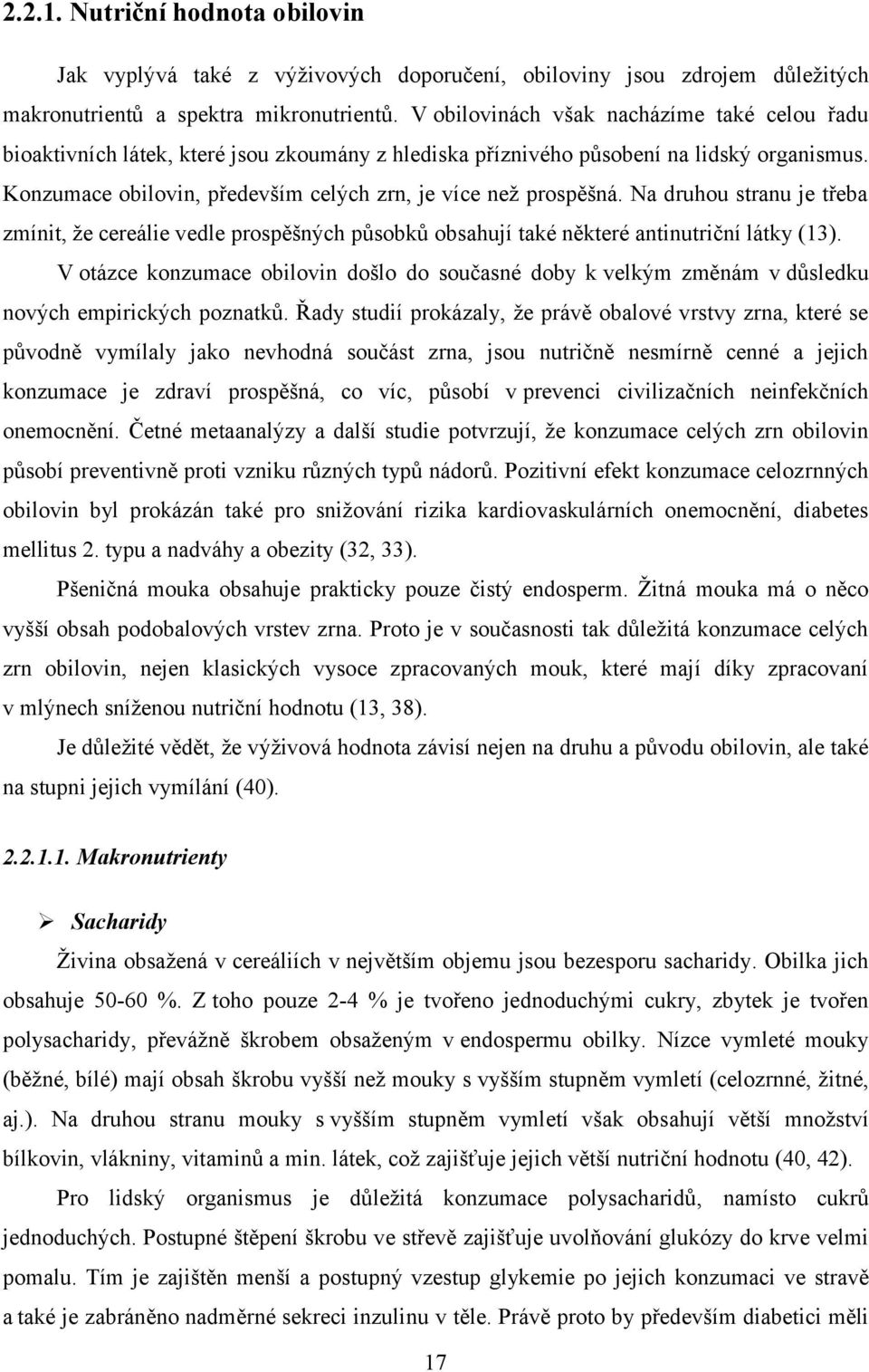 Konzumace obilovin, především celých zrn, je více než prospěšná. Na druhou stranu je třeba zmínit, že cereálie vedle prospěšných působků obsahují také některé antinutriční látky (13).