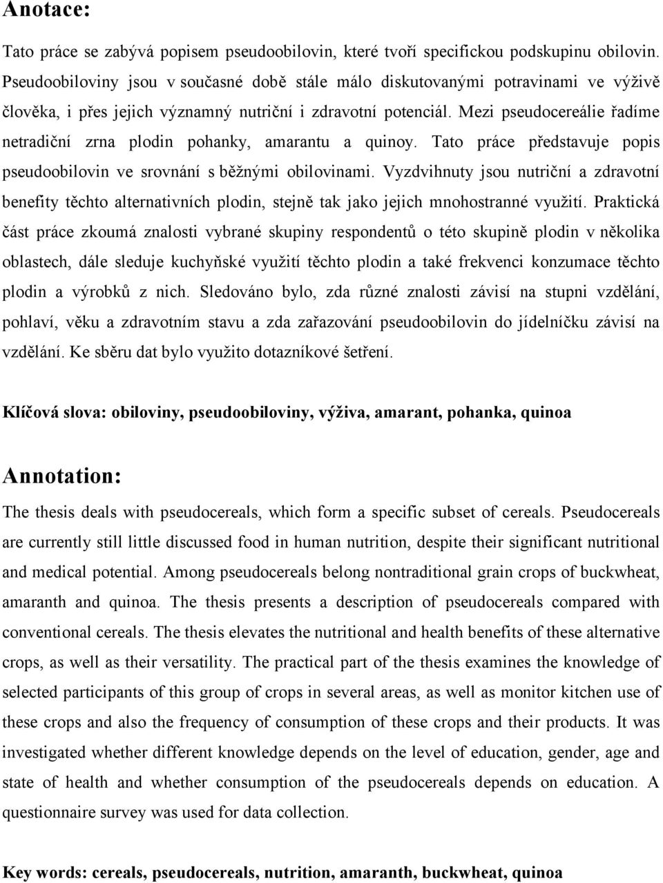 Mezi pseudocereálie řadíme netradiční zrna plodin pohanky, amarantu a quinoy. Tato práce představuje popis pseudoobilovin ve srovnání s běžnými obilovinami.