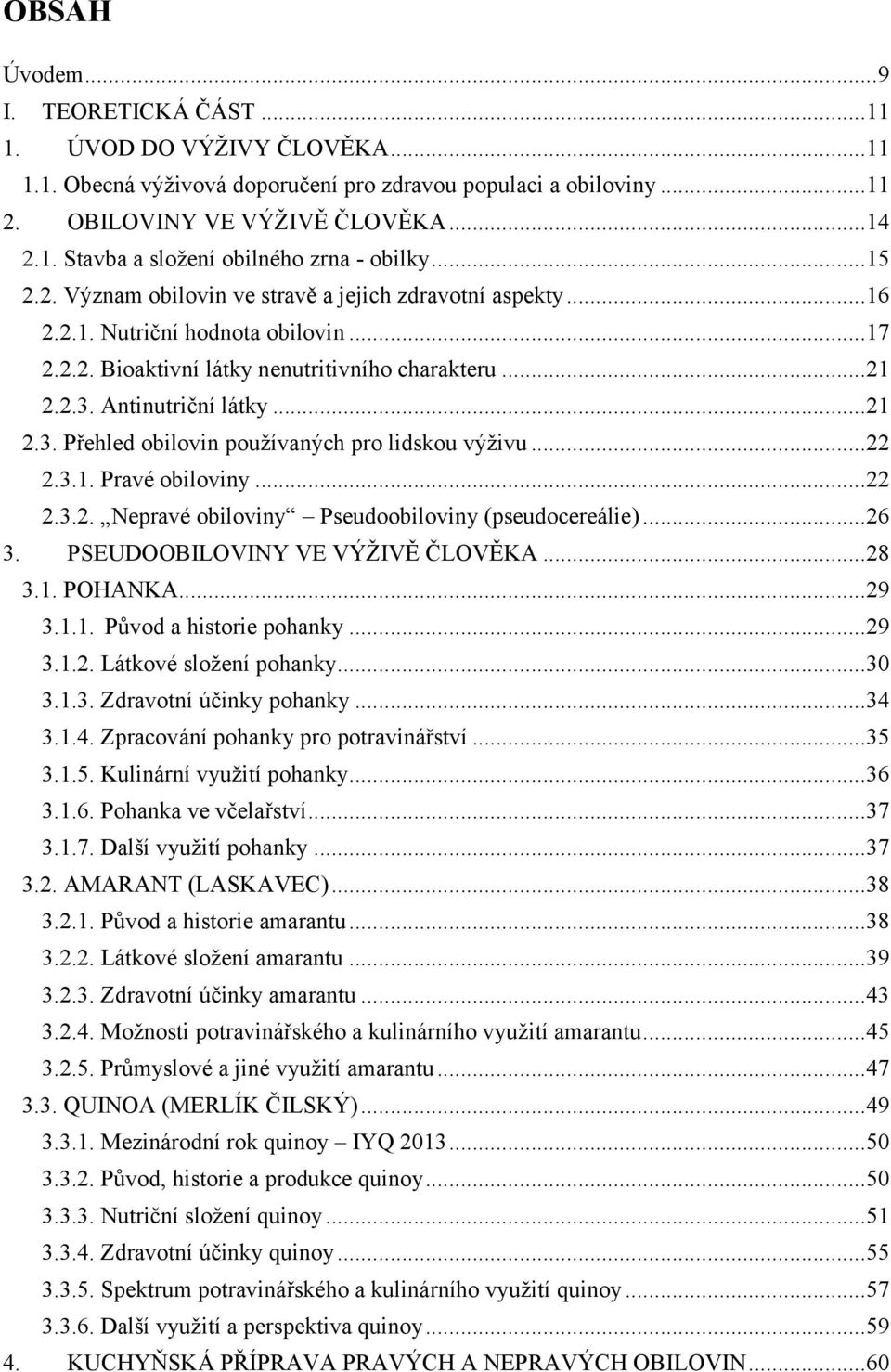 Antinutriční látky... 21 2.3. Přehled obilovin používaných pro lidskou výživu... 22 2.3.1. Pravé obiloviny... 22 2.3.2. Nepravé obiloviny Pseudoobiloviny (pseudocereálie)... 26 3.