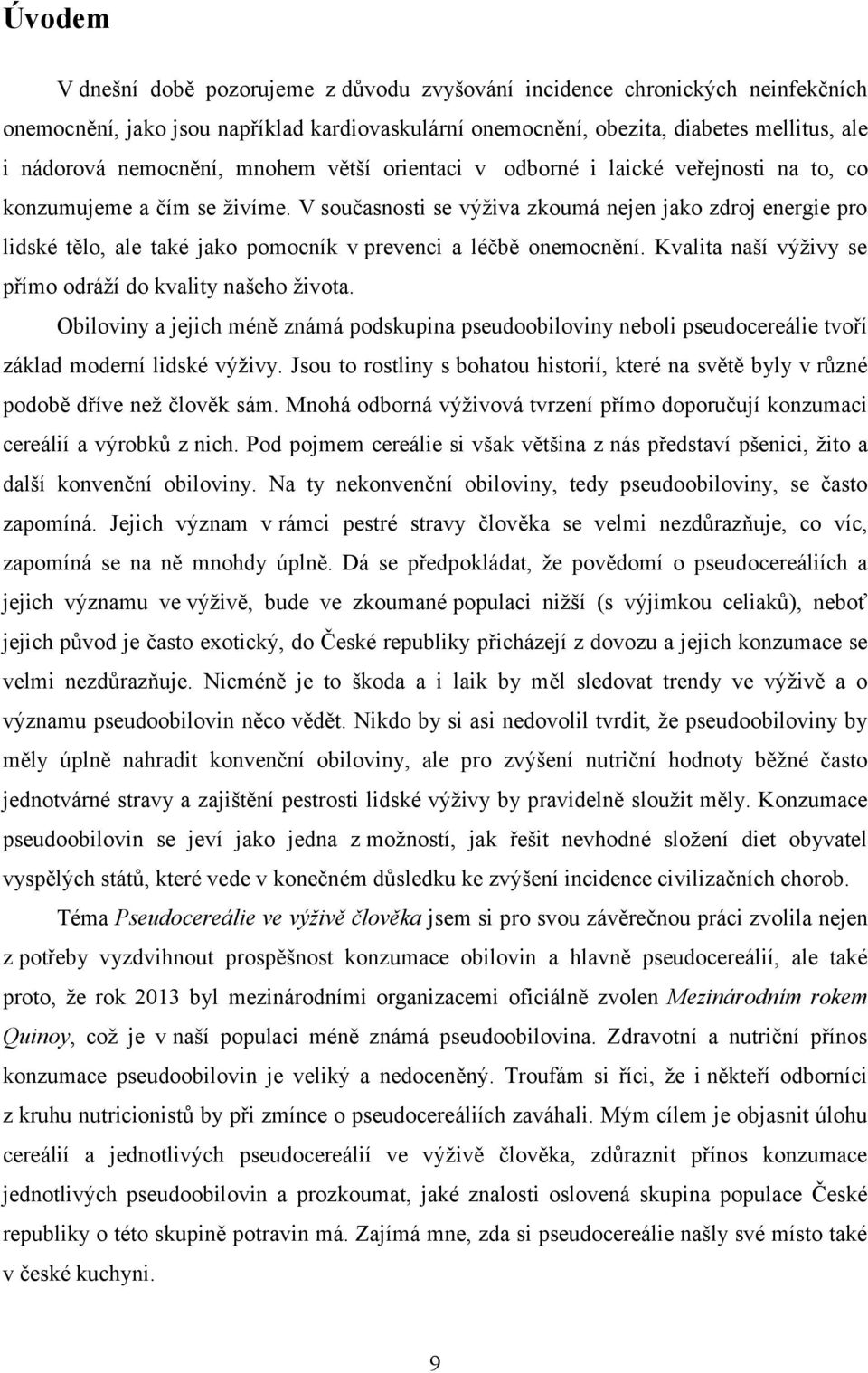 V současnosti se výživa zkoumá nejen jako zdroj energie pro lidské tělo, ale také jako pomocník v prevenci a léčbě onemocnění. Kvalita naší výživy se přímo odráží do kvality našeho života.