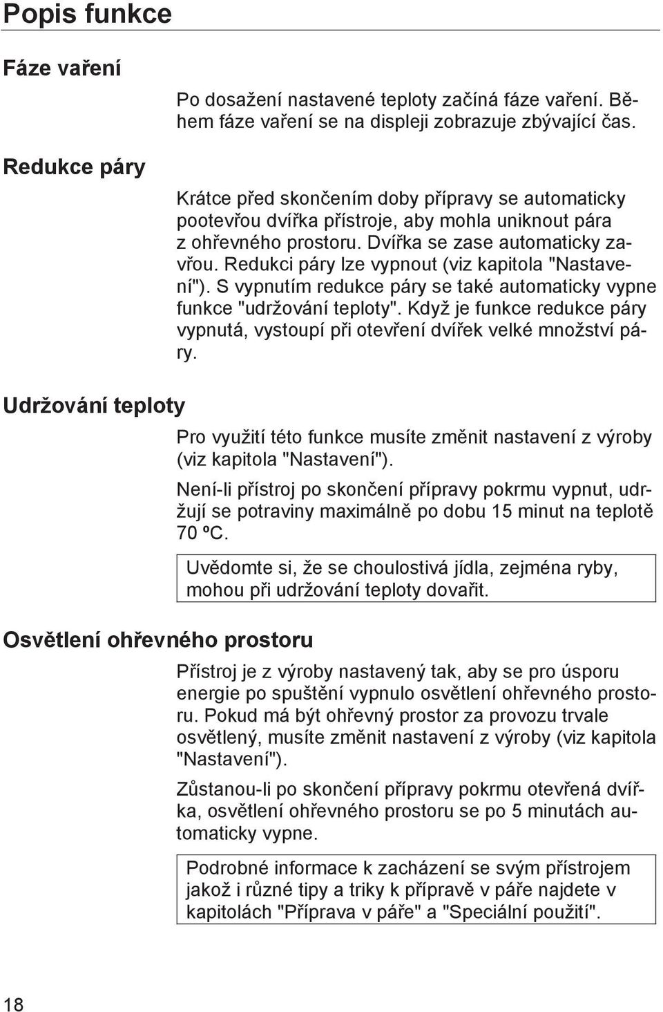 Redukci páry lze vypnout (viz kapitola "Nastavení"). S vypnutím redukce páry se také automaticky vypne funkce "udržování teploty".