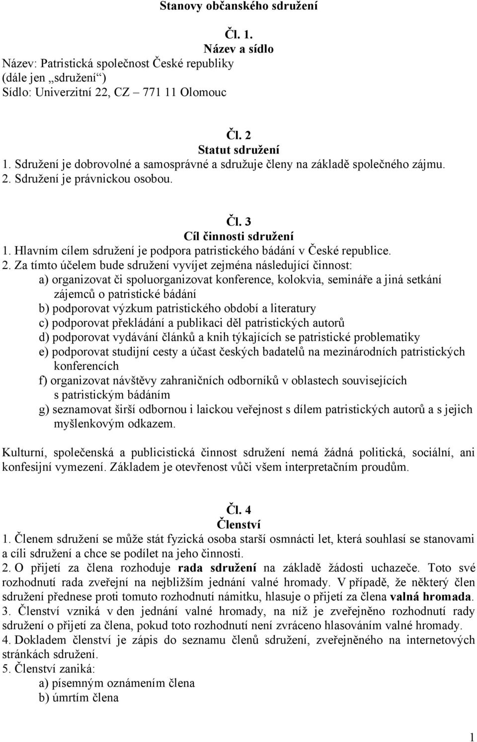 Hlavním cílem sdružení je podpora patristického bádání v České republice. 2.