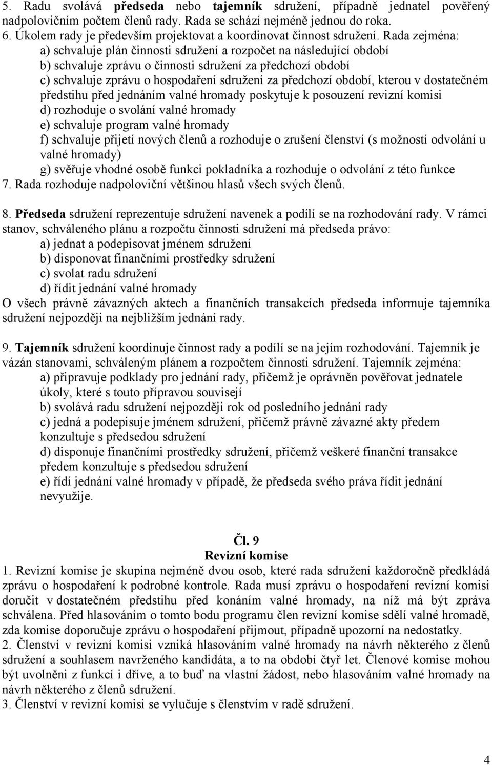 Rada zejména: a) schvaluje plán činnosti sdružení a rozpočet na následující období b) schvaluje zprávu o činnosti sdružení za předchozí období c) schvaluje zprávu o hospodaření sdružení za předchozí