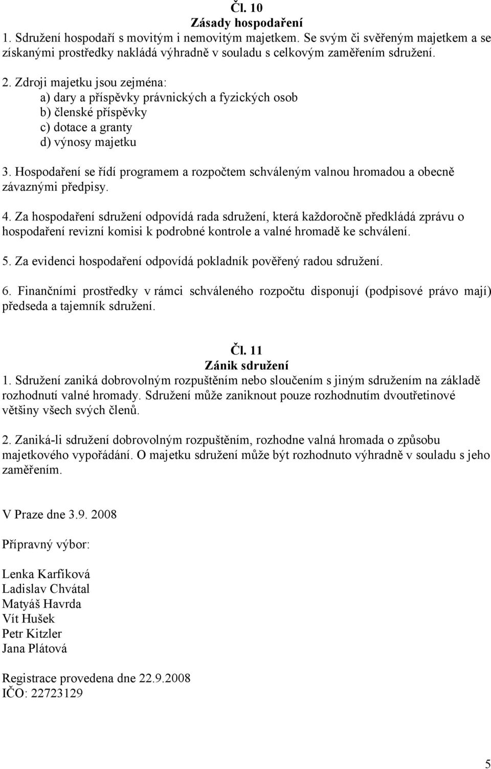 Hospodaření se řídí programem a rozpočtem schváleným valnou hromadou a obecně závaznými předpisy. 4.