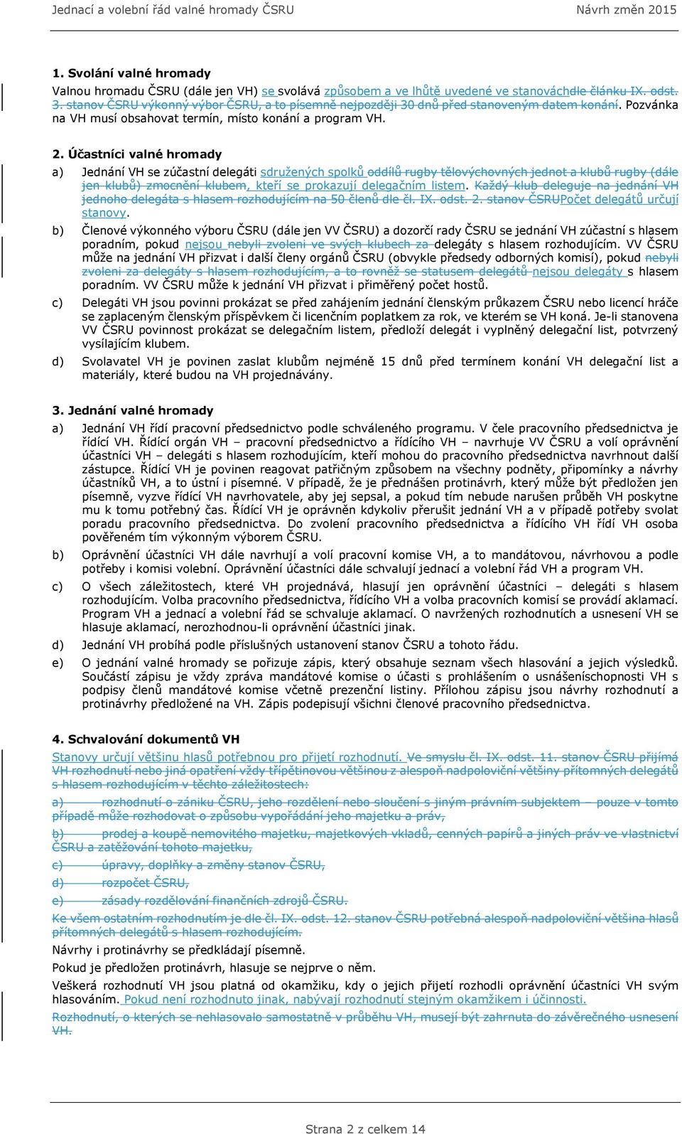 Účastníci valné hromady a) Jednání VH se zúčastní delegáti sdružených spolků oddílů rugby tělovýchovných jednot a klubů rugby (dále jen klubů) zmocnění klubem, kteří se prokazují delegačním listem.