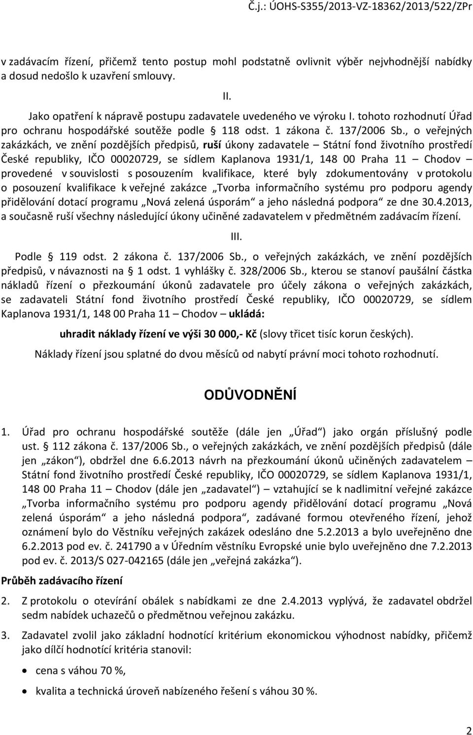 , o veřejných zakázkách, ve znění pozdějších předpisů, ruší úkony zadavatele Státní fond životního prostředí České republiky, IČO 00020729, se sídlem Kaplanova 1931/1, 148 00 Praha 11 Chodov