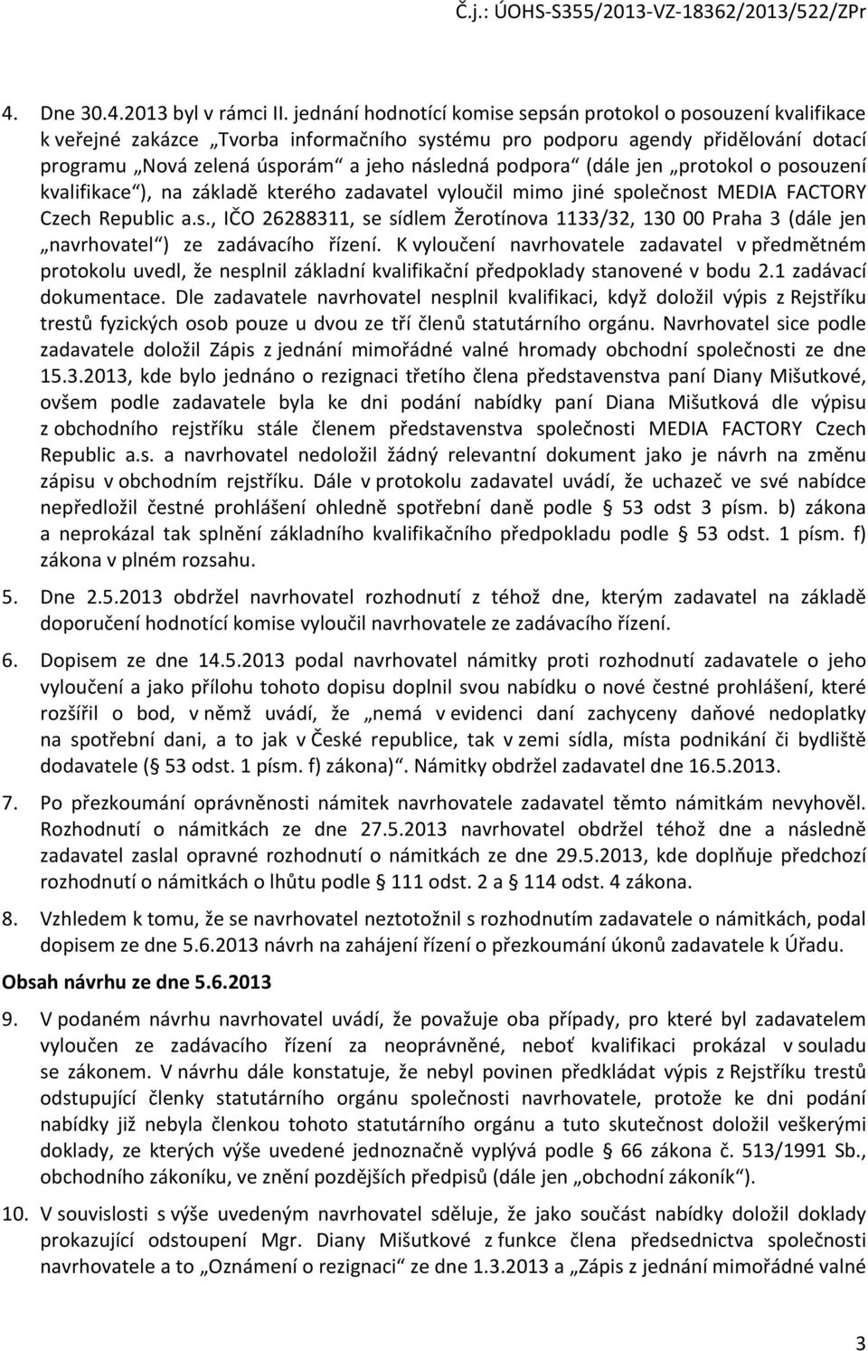 podpora (dále jen protokol o posouzení kvalifikace ), na základě kterého zadavatel vyloučil mimo jiné společnost MEDIA FACTORY Czech Republic a.s., IČO 26288311, se sídlem Žerotínova 1133/32, 130 00 Praha 3 (dále jen navrhovatel ) ze zadávacího řízení.