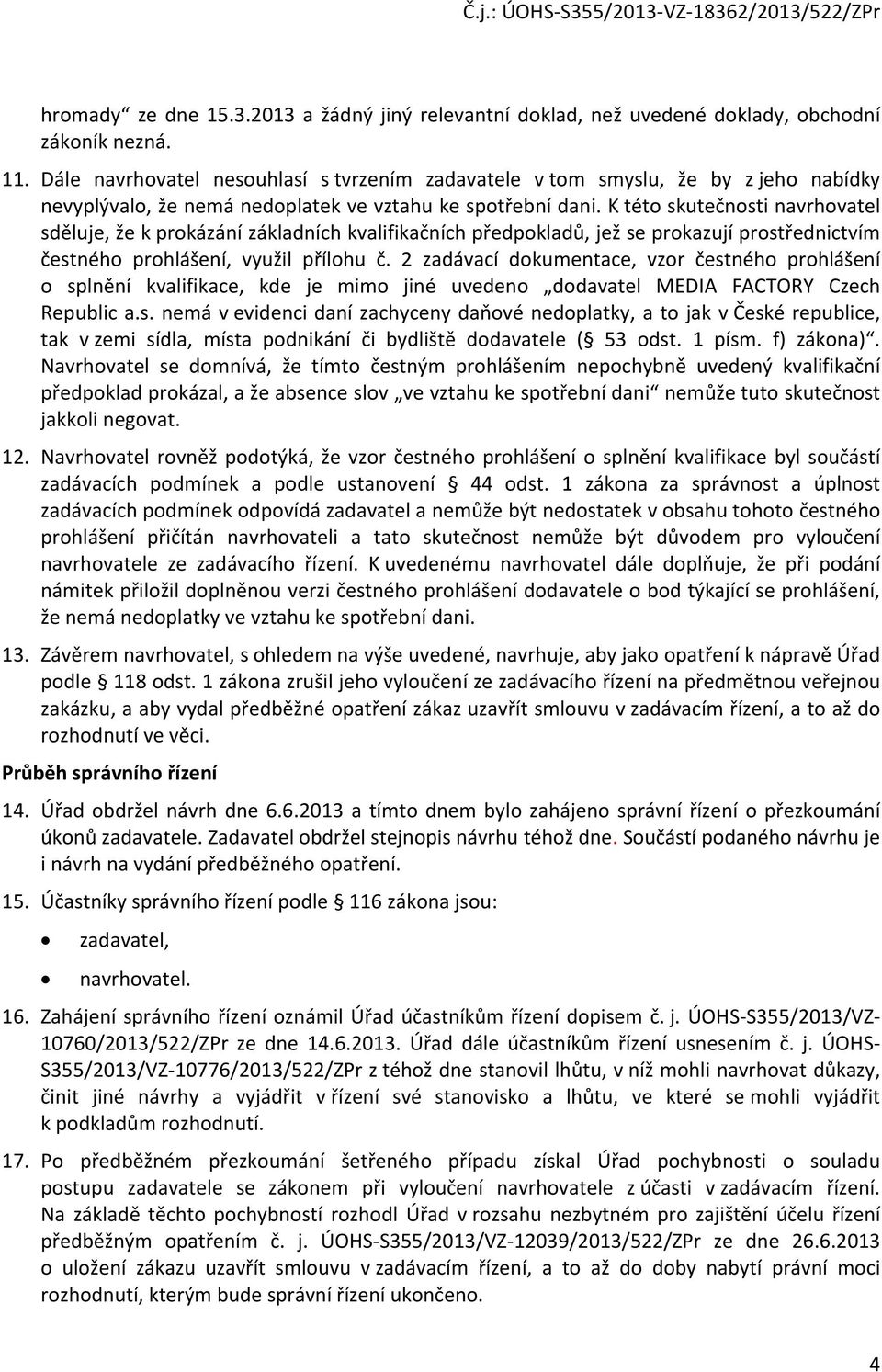 K této skutečnosti navrhovatel sděluje, že k prokázání základních kvalifikačních předpokladů, jež se prokazují prostřednictvím čestného prohlášení, využil přílohu č.