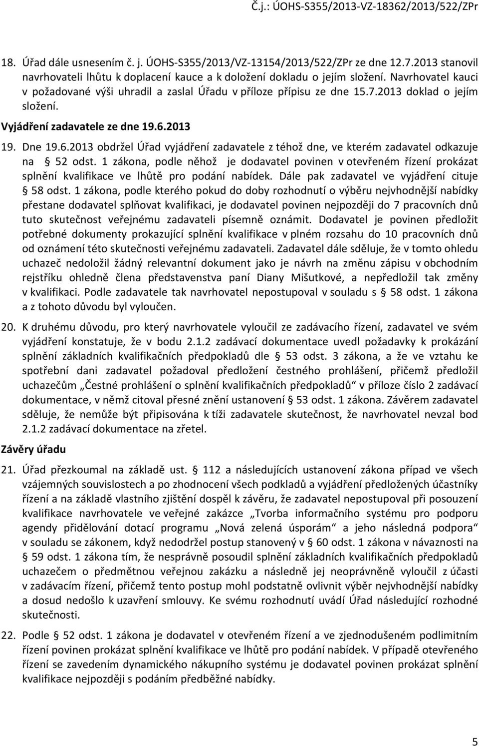 2013 19. Dne 19.6.2013 obdržel Úřad vyjádření zadavatele z téhož dne, ve kterém zadavatel odkazuje na 52 odst.