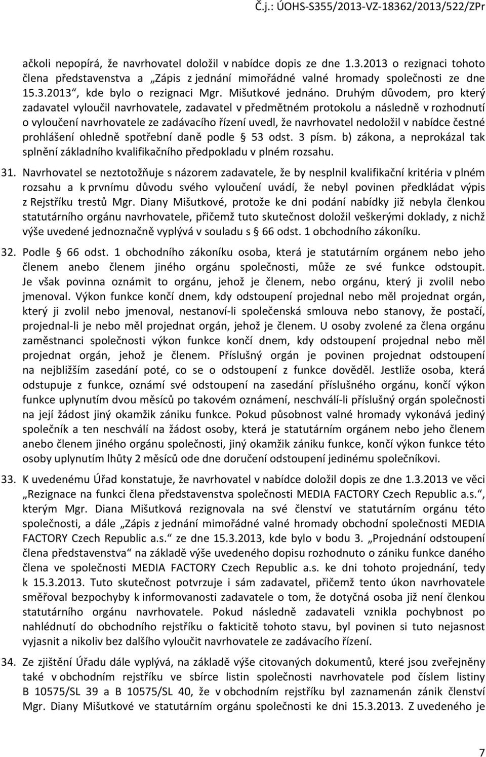 Druhým důvodem, pro který zadavatel vyloučil navrhovatele, zadavatel v předmětném protokolu a následně v rozhodnutí o vyloučení navrhovatele ze zadávacího řízení uvedl, že navrhovatel nedoložil v