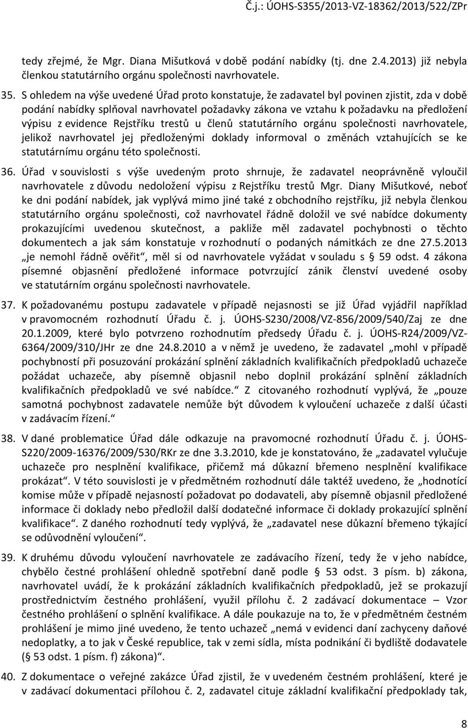 evidence Rejstříku trestů u členů statutárního orgánu společnosti navrhovatele, jelikož navrhovatel jej předloženými doklady informoval o změnách vztahujících se ke statutárnímu orgánu této