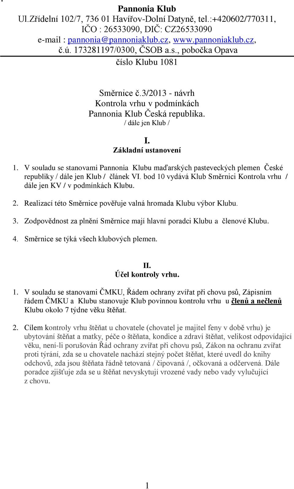 Realizací této Směrnice pověřuje valná hromada Klubu výbor Klubu. 3. Zodpovědnost za plnění Směrnice mají hlavní poradci Klubu a členové Klubu. 4. Směrnice se týká všech klubových plemen. II.