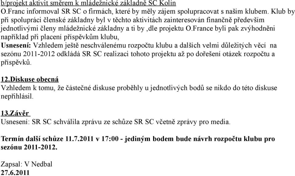 France byli pak zvýhodněni například při placení příspěvkům klubu, Usnesení: Vzhledem ještě neschválenému rozpočtu klubu a dalších velmi důležitých věcí na sezónu 2011-2012 odkládá SR SC realizaci