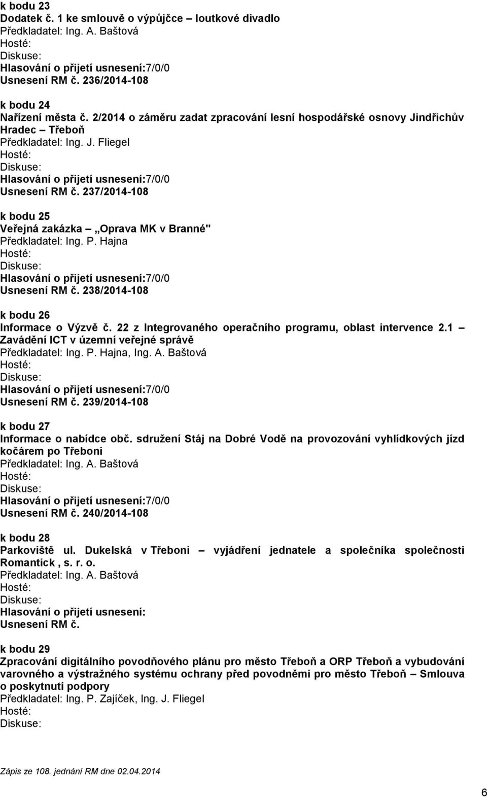 237/2014-108 k bodu 25 Veřejná zakázka Oprava MK v Branné" Předkladatel: Ing. P. Hajna Usnesení RM č. 238/2014-108 k bodu 26 Informace o Výzvě č.