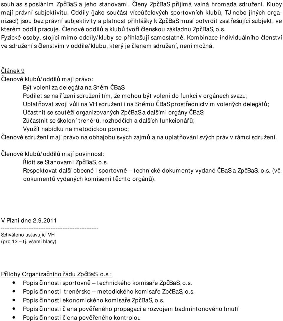 Členové oddílů a klubů tvoří členskou základnu ZpčBaS, o.s. Fyzické osoby, stojící mimo oddíly/kluby se přihlašují samostatně.