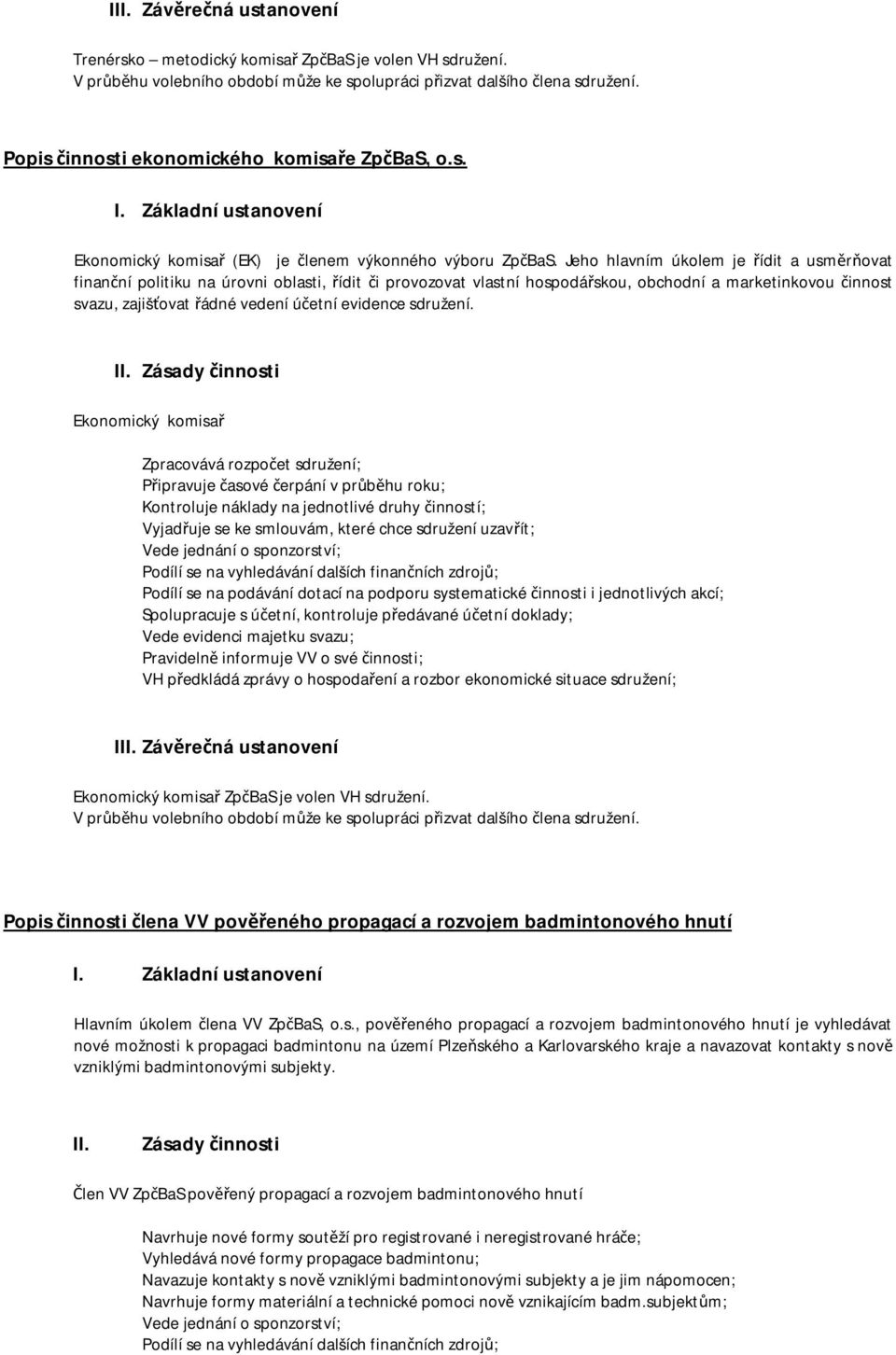 Jeho hlavním úkolem je řídit a usměrňovat finanční politiku na úrovni oblasti, řídit či provozovat vlastní hospodářskou, obchodní a marketinkovou činnost svazu, zajišťovat řádné vedení účetní