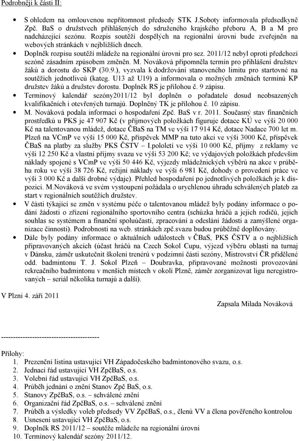 Doplněk rozpisu soutěží mládeže na regionální úrovni pro sez. 2011/12 nebyl oproti předchozí sezóně zásadním způsobem změněn. M.