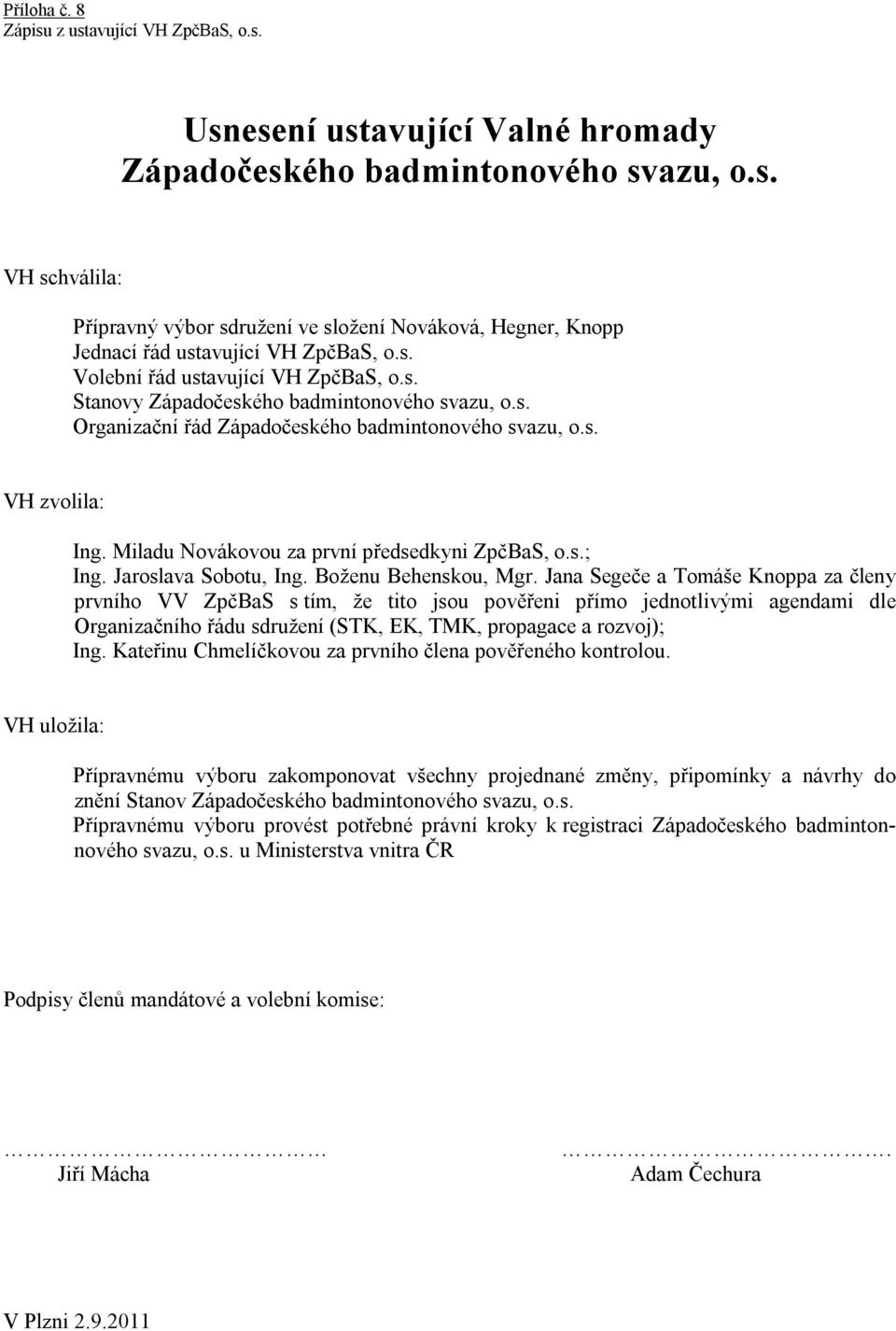 Miladu Novákovou za první předsedkyni ZpčBaS, o.s.; Ing. Jaroslava Sobotu, Ing. Boženu Behenskou, Mgr.