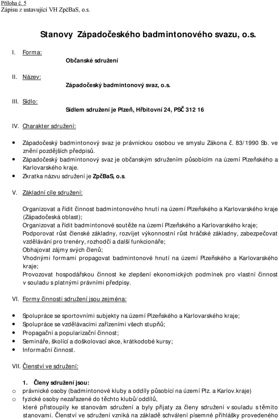 Západočeský badmintonový svaz je občanským sdružením působícím na území Plzeňského a Karlovarského kraje. Zkratka názvu sdružení je ZpčBaS, o.s. V.