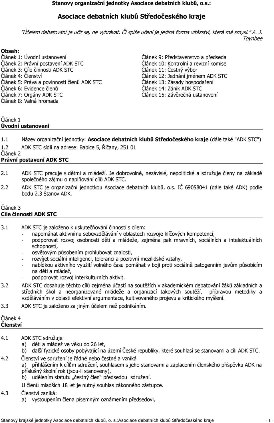 Toynbee Obsah: Článek 1: Úvodní ustanovení Článek 2: Právní postavení ADK STC Článek 3: Cíle činnosti ADK STC Článek 4: Členství Článek 5: Práva a povinnosti členů ADK STC Článek 6: Evidence členů