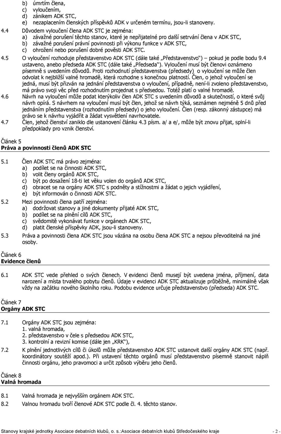 ADK STC, c) ohrožení nebo porušení dobré pověsti ADK STC. 4.5 O vyloučení rozhoduje představenstvo ADK STC (dále také Představenstvo ) pokud je podle bodu 9.
