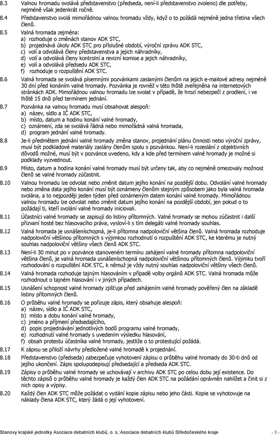 5 Valná hromada zejména: a) rozhoduje o změnách stanov ADK STC, b) projednává úkoly ADK STC pro příslušné období, výroční zprávu ADK STC, c) volí a odvolává členy představenstva a jejich náhradníky,